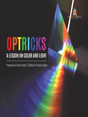 cover image of Optricks --A Lesson on Color and Light--Properties of Light Grade 5--Children's Physics Books